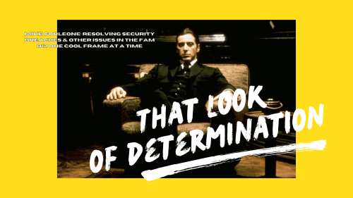 A still in The Godfather, where Michael Corleone takes over as Don after proving himself. Bigger text reads, "That look of determination." Smaller text reads, "Mike Corleone: Resolving security breaches & other issues in the fam biz one cool frame at a time."